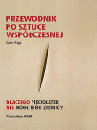 Przewodnik po sztuce współczesnej. Dlaczego pięciolatek nie mógł tego zrobić?  