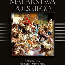 Cuda malarstwa polskiego. Arcydzieła polskich mistrzów