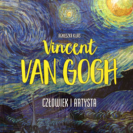 Vincent Van Gogh. Człowiek i artysta